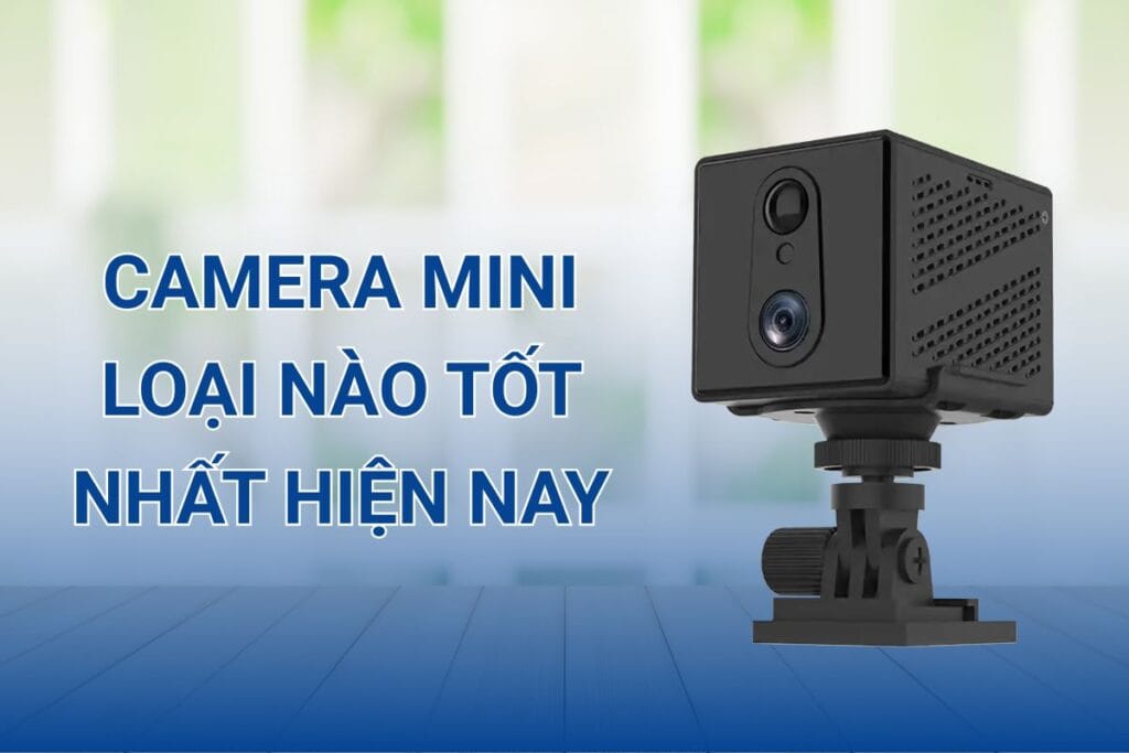 Camera mini loại nào tốt nhất hiện nay chắc hẳn bạn đang muốn tìm hiểu