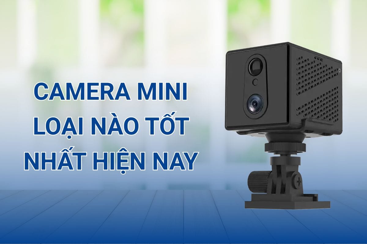 Camera mini loại nào tốt nhất hiện nay chắc hẳn bạn đang muốn tìm hiểu