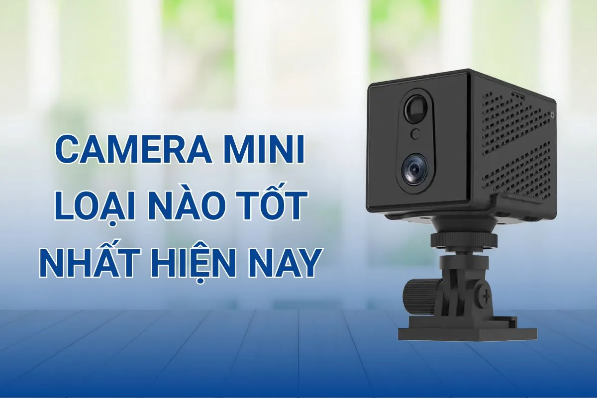 Camera mini loại nào tốt nhất hiện nay chắc hẳn bạn đang muốn tìm hiểu
