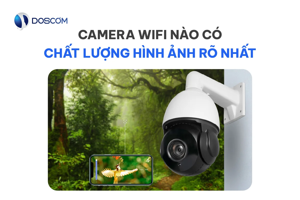 Camera WiFi nào có chất lượng hình ảnh rõ nhất? Tư vấn chọn mua tốt nhất