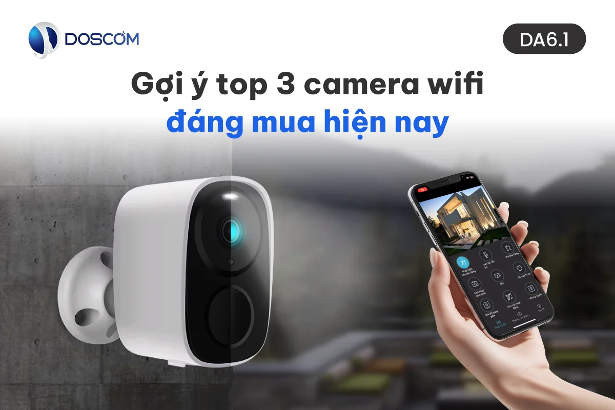 Top camera wifi đáng mua hiện nay: Gợi ý 3 mẫu tốt nhất cho gia đình và văn phòng